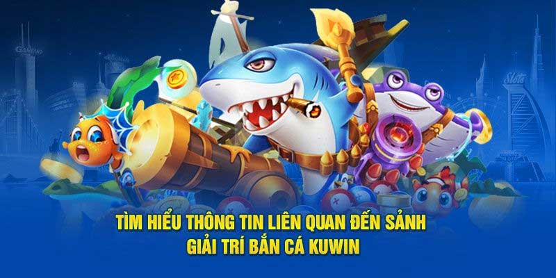 Kinh nghiệm bắn cá Kuwin thắng lớn