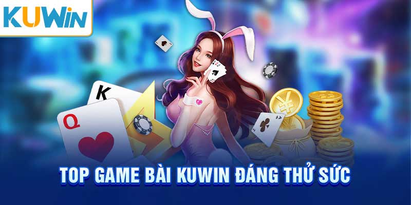 Top những game bài Kuwin đáng thưởng thức